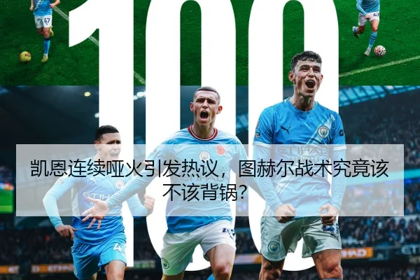 凯恩连续哑火引发热议，图赫尔战术究竟该不该背锅？